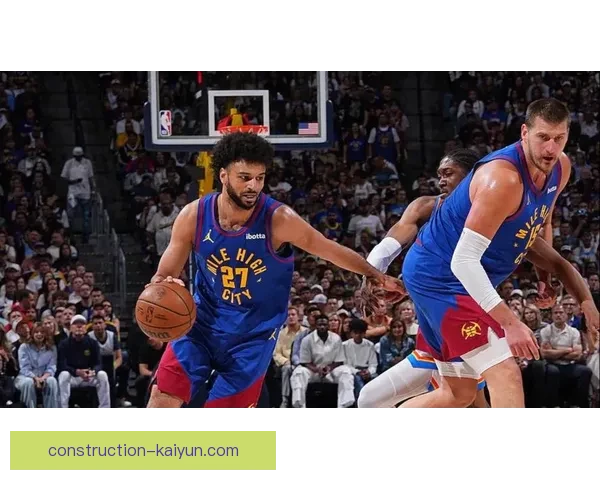 NBA掘金强势反弹约基奇领军冲击西部榜首展现冠军底蕴再掀连胜狂潮